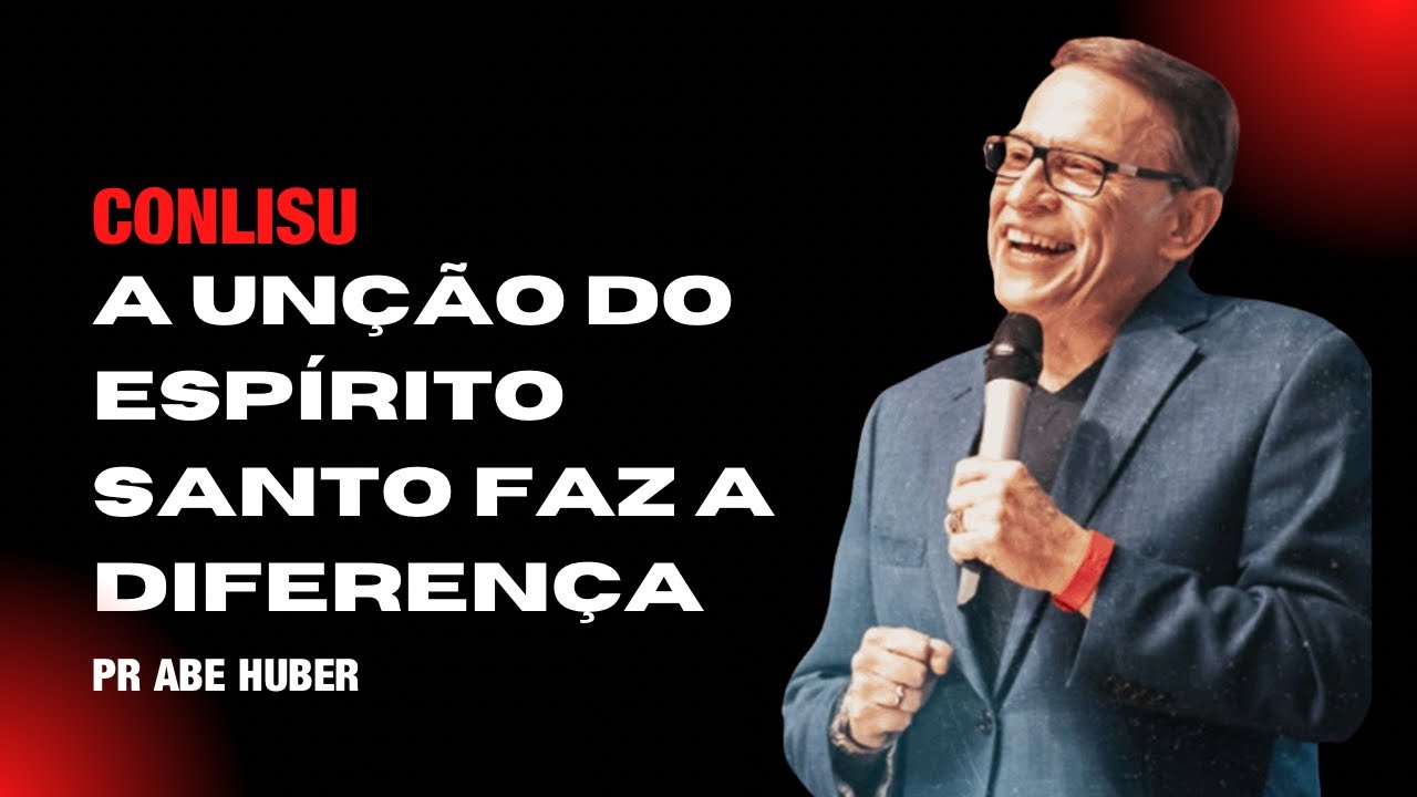 A UNÇÃO DO ESPÍRITO SANTO FAZ A DIFERENÇA - ABE HUBER