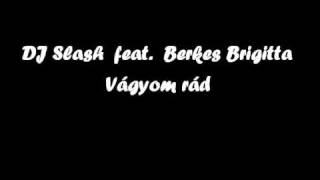 DJ Slash feat. Berkes Brigitta - Vágyom rád