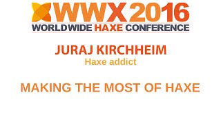 "Making the most of Haxe" by Juraj Kirchhei