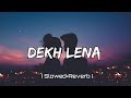 Dekh Lena [ Slowed+Reverb ] | Arijit Singh & Tulsi Kumar | Music Slowed Reverb Lofi @tseries