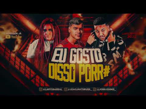 JOÃO MATHEUS, JOHN JOHNIS & LARYSSA REAL - EU GOSTO DISSO PORR#