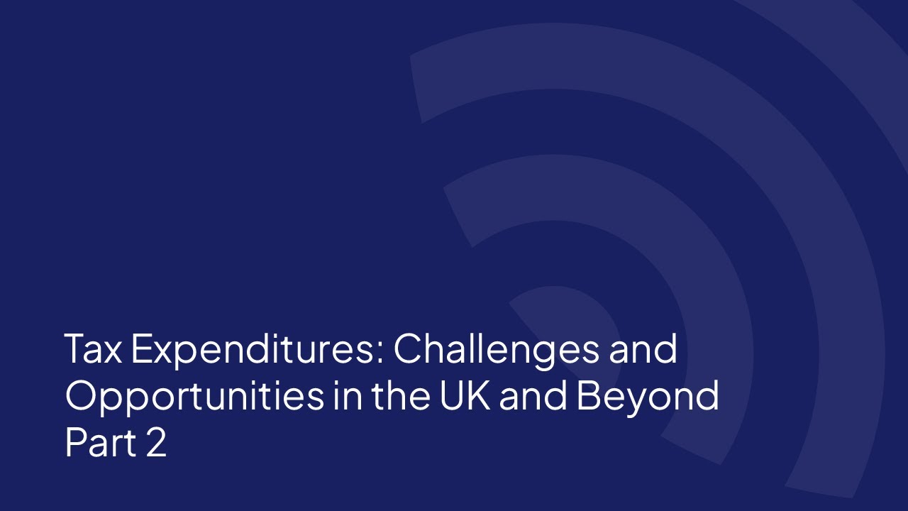 Tax Expenditures: Challenges and Opportunities in the UK and Beyond Part 2