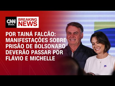 Manifestações sobre prisão de Bolsonaro deverão passar por Flávio e Michelle | AGORA CNN
