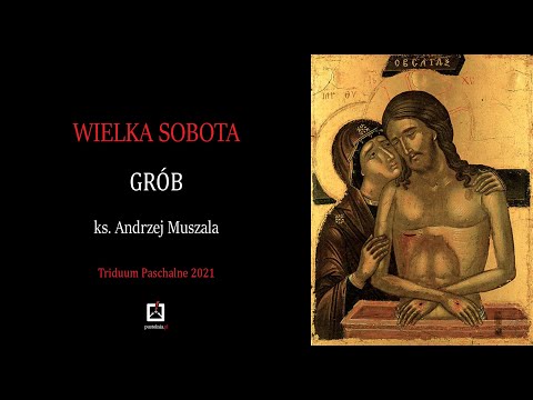 ks. Andrzej Muszala- Triduum Paschalne 2021- Wielka Sobota- Grób