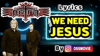 PETRA - WE NEED JESUS - LYRICS By OSSMOVIE