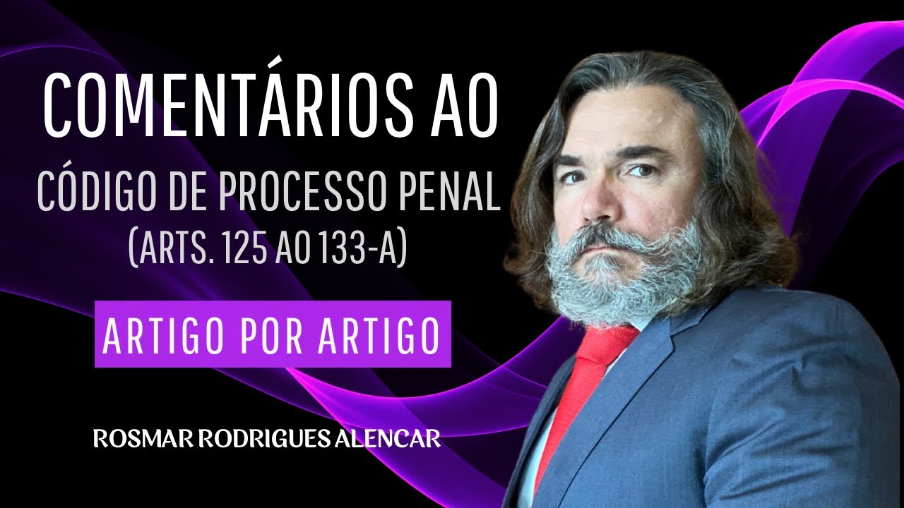 AULA 31 - COMENTÁRIOS AOS ARTS. 125 AO 133-A DO CPP - CONFORME A TEORIA DO DIREITO