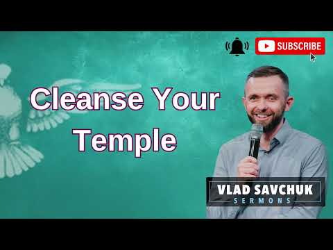 Cleanse Your Temple - Pastor Vlad Savchuk