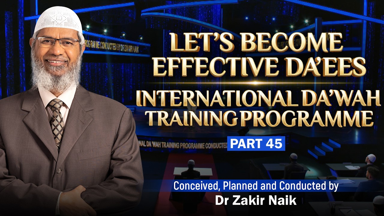 Let's Become Effective Da'ees - International Da'wah Training Programme - Part 45 | by Dr Zakir Naik