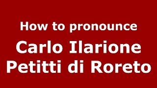 How to pronounce Carlo Ilarione Petitti Di Roreto