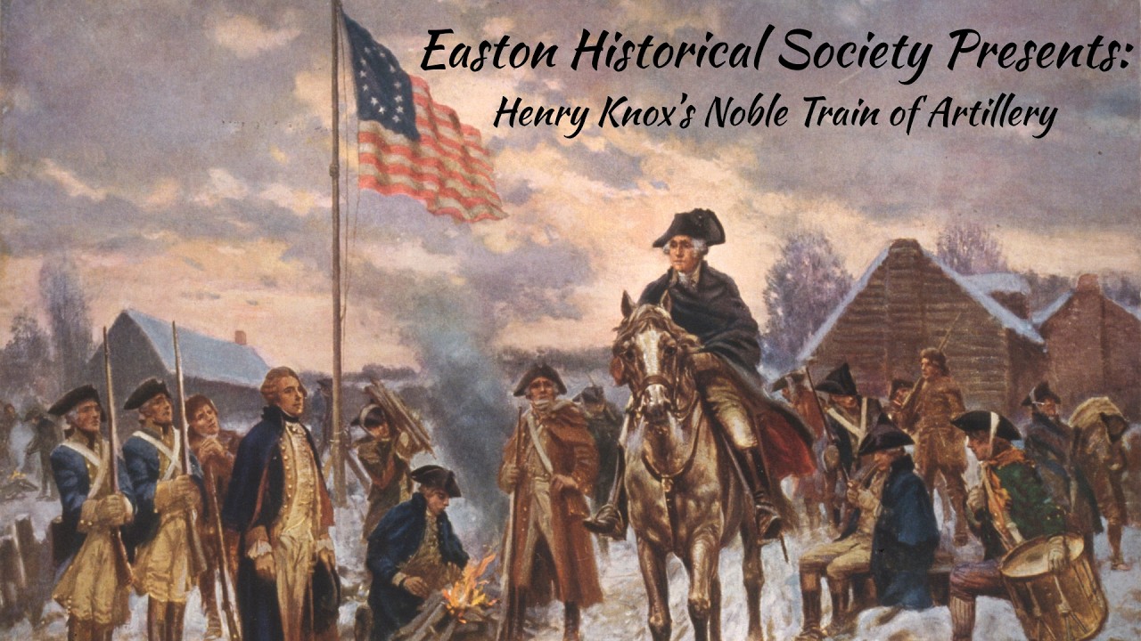 Henry Knox's Noble Train of Artillery - Easton Historical Society Open House