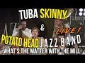 Tuba Skinny Potato Head Jazz Band What S The Matter With The Mill