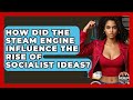 How Did The Steam Engine Influence The Rise Of Socialist Ideas Socialism Explained