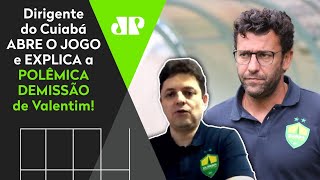 Exclusivo! Dirigente do Cuiabá abre o jogo e revela porque Valentim foi demitido