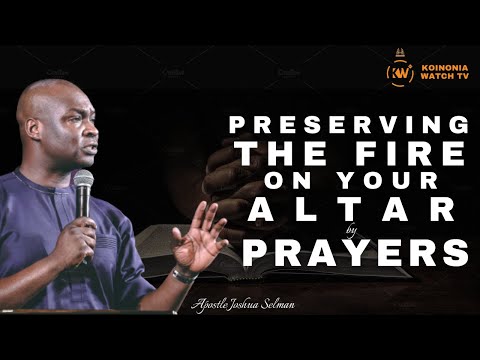 PRESERVING THE FIRE ON YOUR ALTAR AND REVIVAL THROUGH PRAYERS - Apostle Joshua Selman