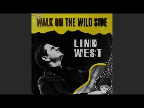 Walk On The Wild Side  (Link West sings ya some Lou Reed)