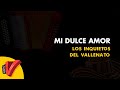 Mi Dulce Amor, Los Inquietos Del Vallenato, Vídeo Letra - Sentir Vallenato