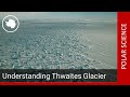 Understanding Thwaites Glacier - Dr. Anna Crawford