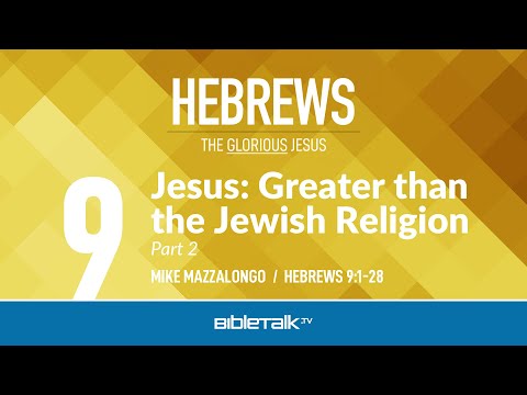Jesus: Greater than the Jewish Religion - Part 2 (Hebrews 9) – Mike Mazzalongo | BibleTalk.tv
