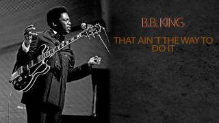 B.B. KING - THAT AIN´T THE WAY TO DO IT