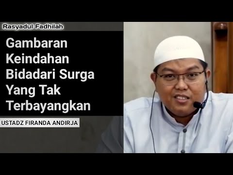 Gambaran Keindahan Bidadari Surga Yang Tak Terbayangkan - Ust. Firanda Andirja