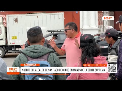 La Libertad: suerte del alcalde de Santiago de Chuco en manos de la Corte Suprema