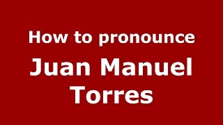 How to pronounce Juan Manuel Torres