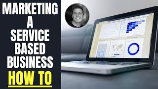 Marketing A Service Business | How To Market A Service Based Business