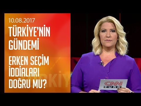 Erken seçim iddiaları doğru mu?  - Türkiye'nin Gündemi 10.08.2017 Perşembe