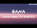 Bana by Shaffy ft Chriss Eazy (lyrics)