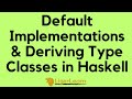 Default Implementations and Deriving Instances in Haskell Type Classes