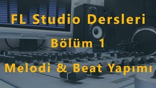 FL Studio Dersleri: Melodi ve Beat Yapımı, Bölüm 1