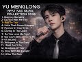 YU MENGLONG The Saddest Songs You Ll Ever Feel Emotional Playlist 2026