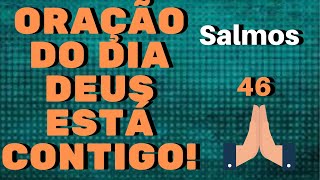ORAO DO DIA! DEUS EST CONTIGO SALMOS 46