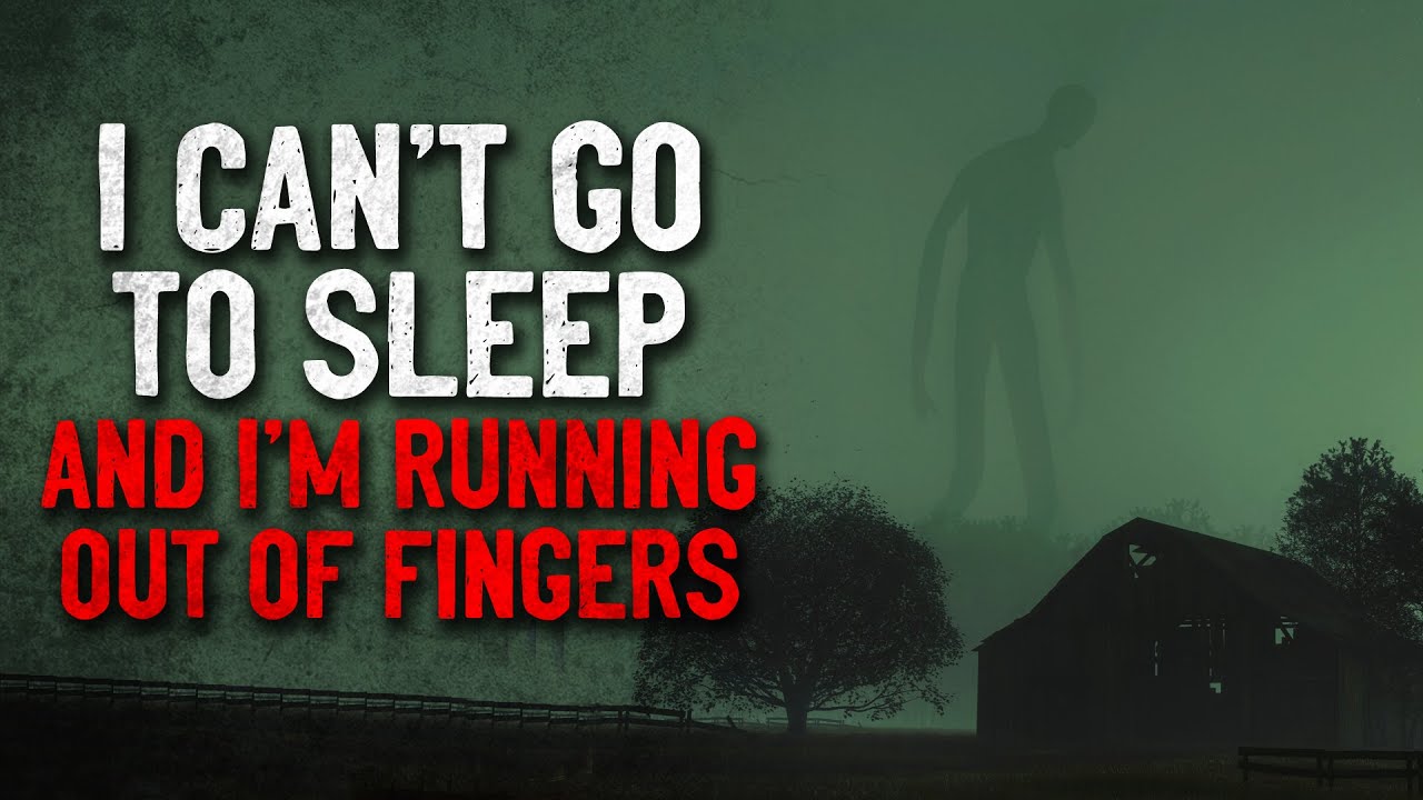 "I can't go to sleep and I'm running out of fingers" Creepypasta