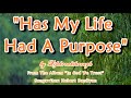 Has My Life Had A Purpose