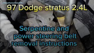 97 Dodge Stratus 2.4L Serpentine belt and power steering belt removal. removal only