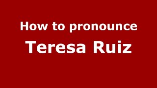 How to pronounce Teresa Ruiz