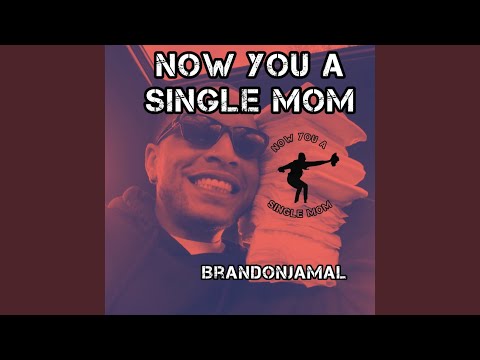 Now You A Single Mom