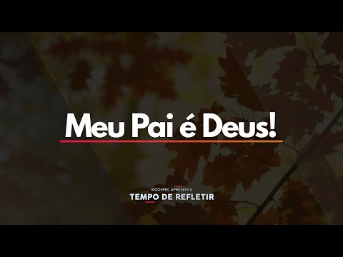 [Tempo de Refletir] Meu pai é Deus!