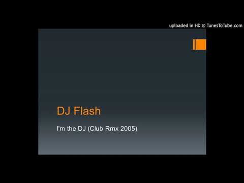 DJ Flash - I'm the DJ (Club Rmx 2005)