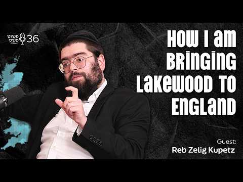 How we're bringing Lakewood to England! - Reb Zelig Kupetz - Pushet Pshat • Ep 36