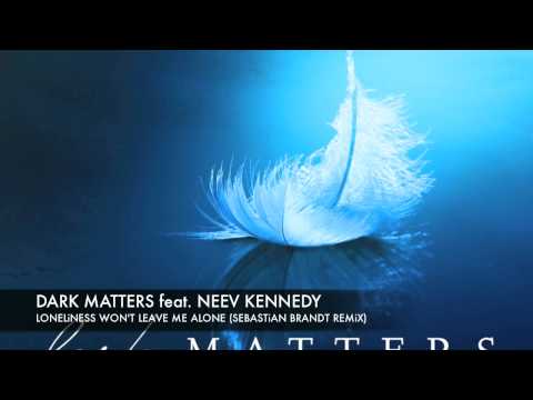 Dark matters feat. Neev Kennedy - Loneliness won't leave me alone (Sebastian Brandt Remix)