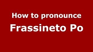 How to pronounce Frassineto Po