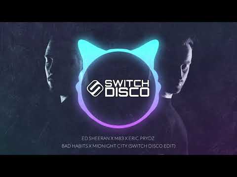 ED SHEERAN X M83 X ERIC PRYDZ - BAD HABITS X MIDNIGHT CITY (SWITCH DISCO EDIT)