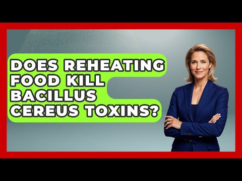 Does Reheating Food Kill Bacillus Cereus Toxins? - The Disease Encyclopedia