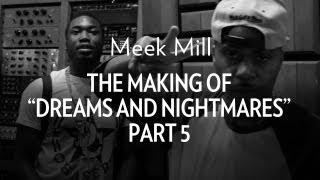 Meek Mill - The Making Of &quot;Dreams &amp; Nightmares&quot; Part 5