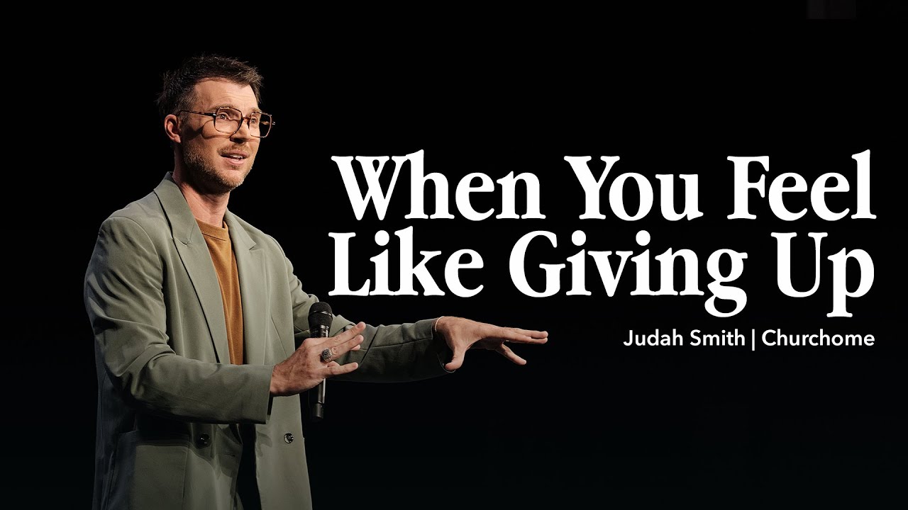 When You Feel Like Giving Up: Judah Smith  - Churchome