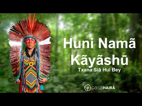 Huni Namã Kãyãshū - Txana Siã Hui Bey - Grupo Kayawei - Huni Kuin - Casa Hairá - Ayahuasca