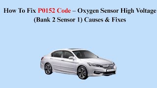 How To Fix P0152 Code – Oxygen Sensor High Voltage (Bank 2 Sensor 1) Causes & Fixes