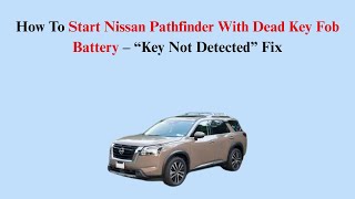 How To Start Nissan Pathfinder With Dead Key Fob Battery – “Key Not Detected” Fix
